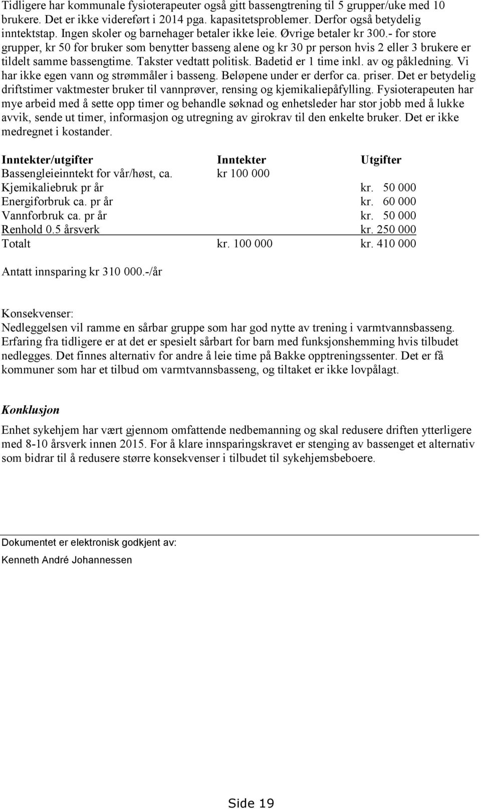 - for store grupper, kr 50 for bruker som benytter basseng alene og kr 30 pr person hvis 2 eller 3 brukere er tildelt samme bassengtime. Takster vedtatt politisk. Badetid er 1 time inkl.