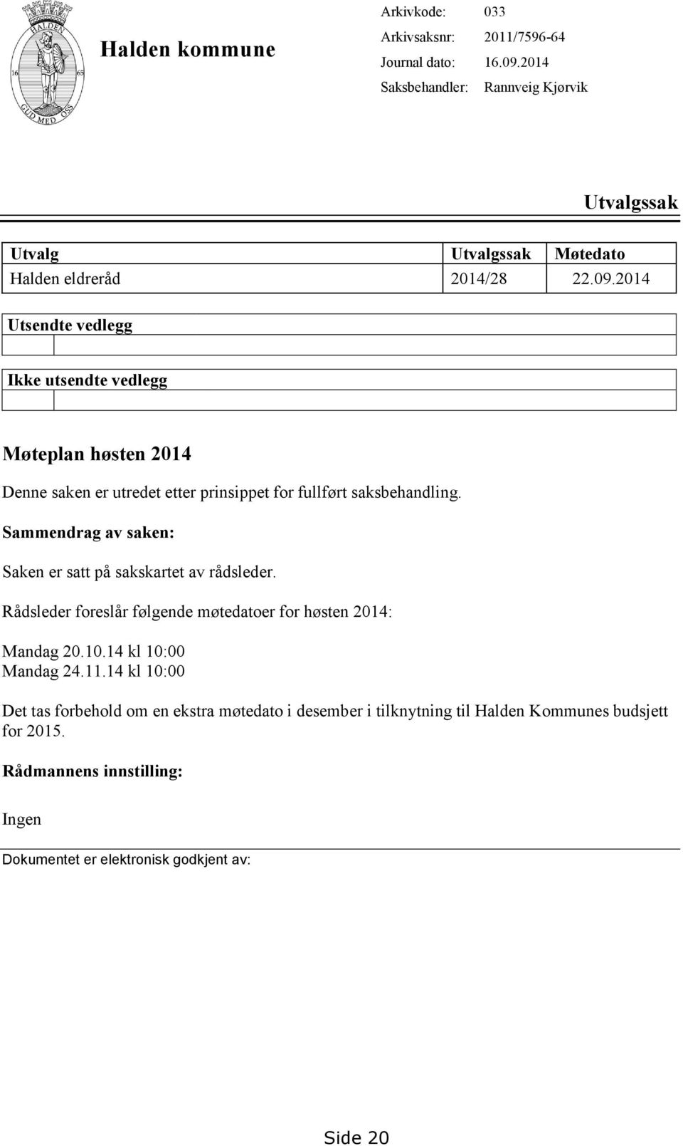 2014 Utsendte vedlegg Ikke utsendte vedlegg Møteplan høsten 2014 Denne saken er utredet etter prinsippet for fullført saksbehandling.