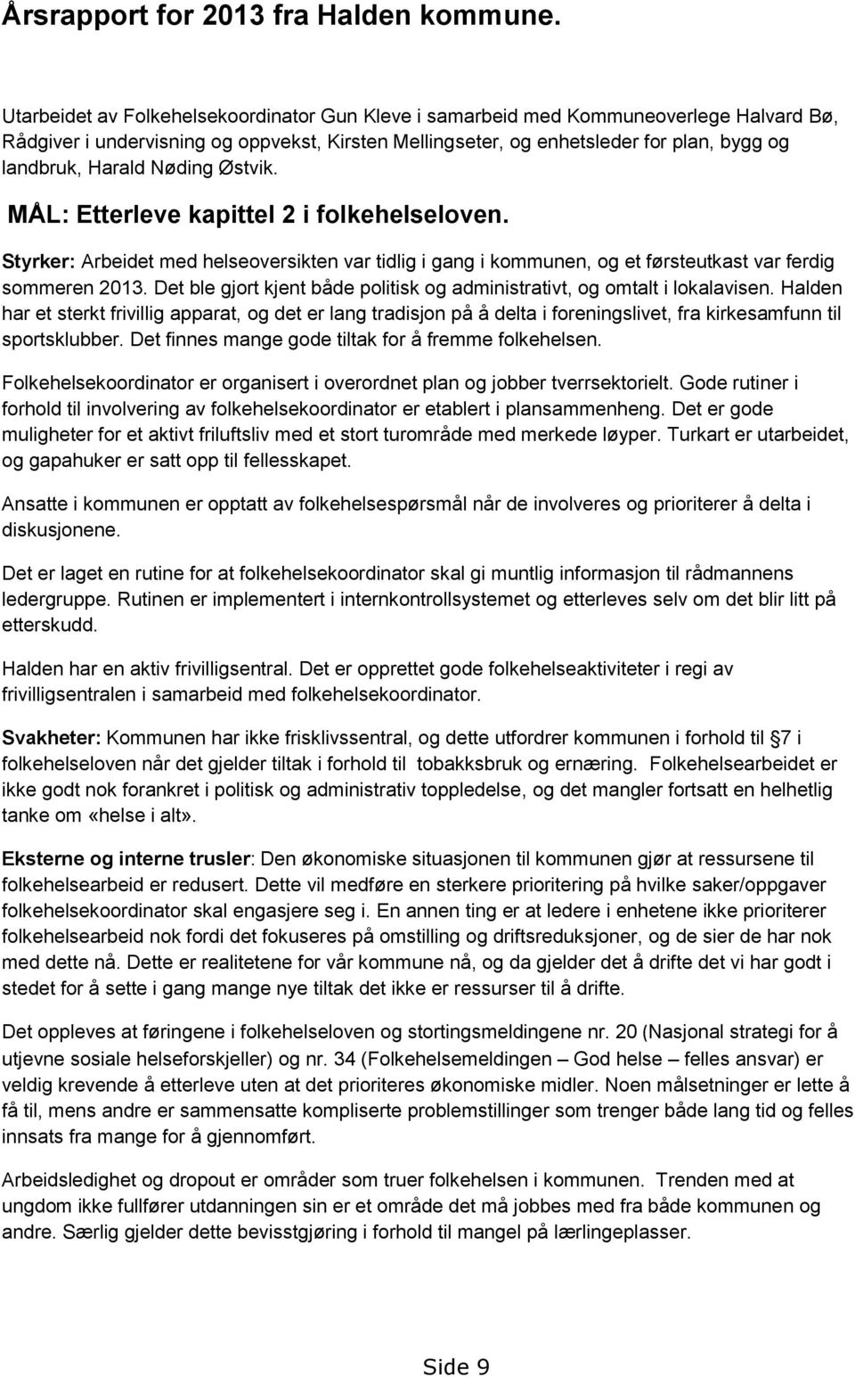 Nøding Østvik. MÅL: Etterleve kapittel 2 i folkehelseloven. Styrker: Arbeidet med helseoversikten var tidlig i gang i kommunen, og et førsteutkast var ferdig sommeren 2013.