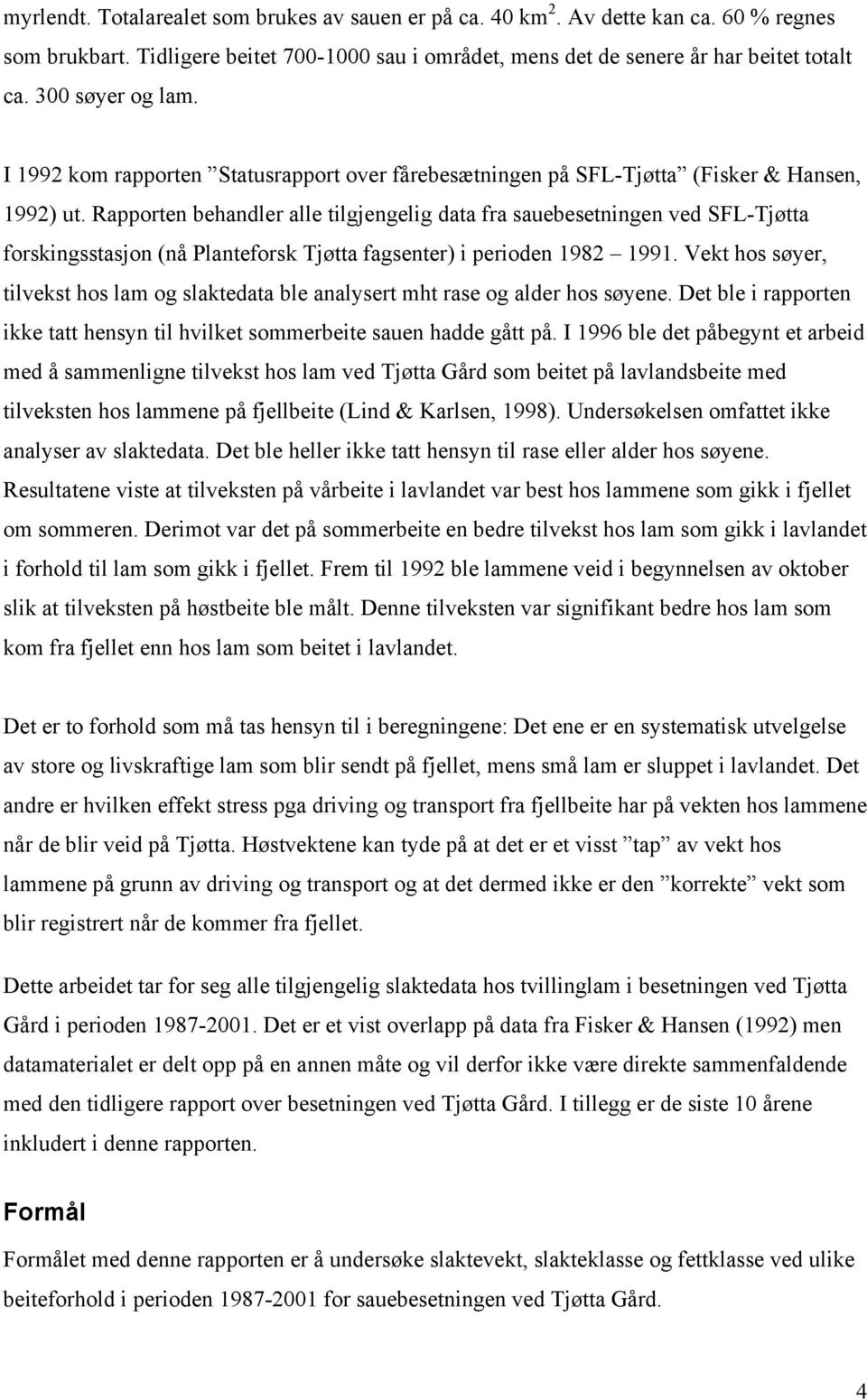 Rapporten behandler alle tilgjengelig data fra sauebesetningen ved SFL-Tjøtta forskingsstasjon (nå Planteforsk Tjøtta fagsenter) i perioden 1982 1991.