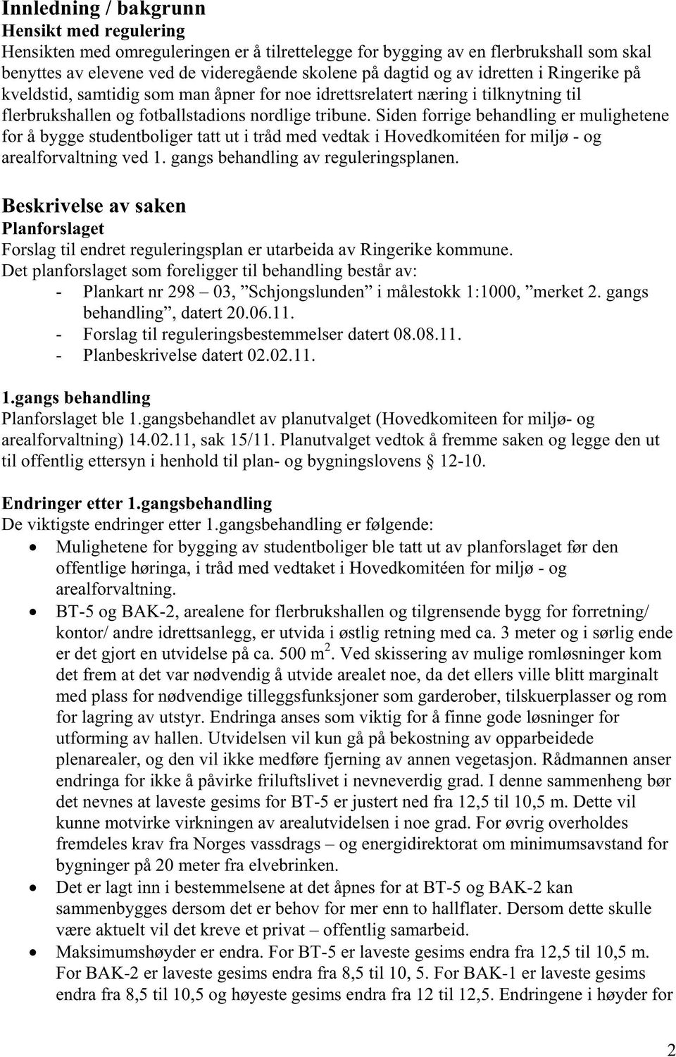 Siden forrige behandling er mulighetene for å bygge studentboliger tatt ut i tråd med vedtak i Hovedkomitéen for miljø - og arealforvaltning ved 1. gangs behandling av reguleringsplanen.