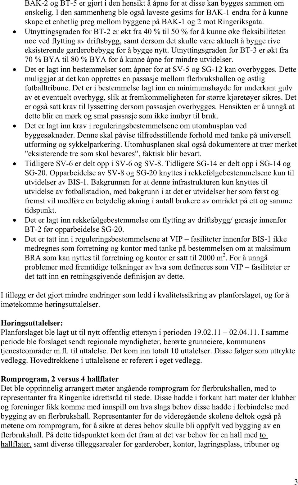 Utnyttingsgraden for BT-2 er økt fra 40 % til 50 % for å kunne øke fleksibiliteten noe ved flytting av driftsbygg, samt dersom det skulle være aktuelt å bygge rive eksisterende garderobebygg for å