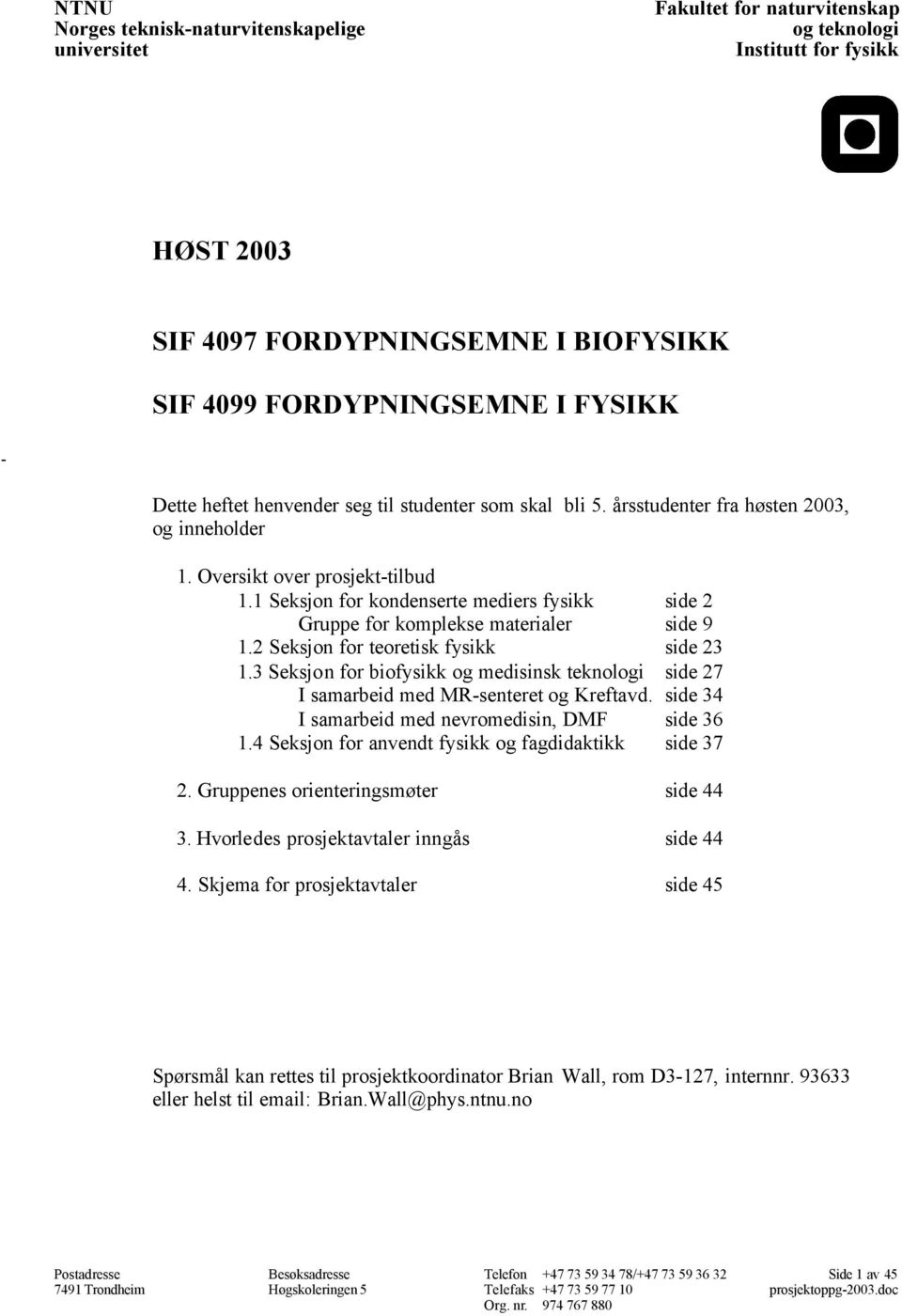 1 Seksjon for kondenserte mediers fysikk side 2 Gruppe for komplekse materialer side 9 1.2 Seksjon for teoretisk fysikk side 23 1.