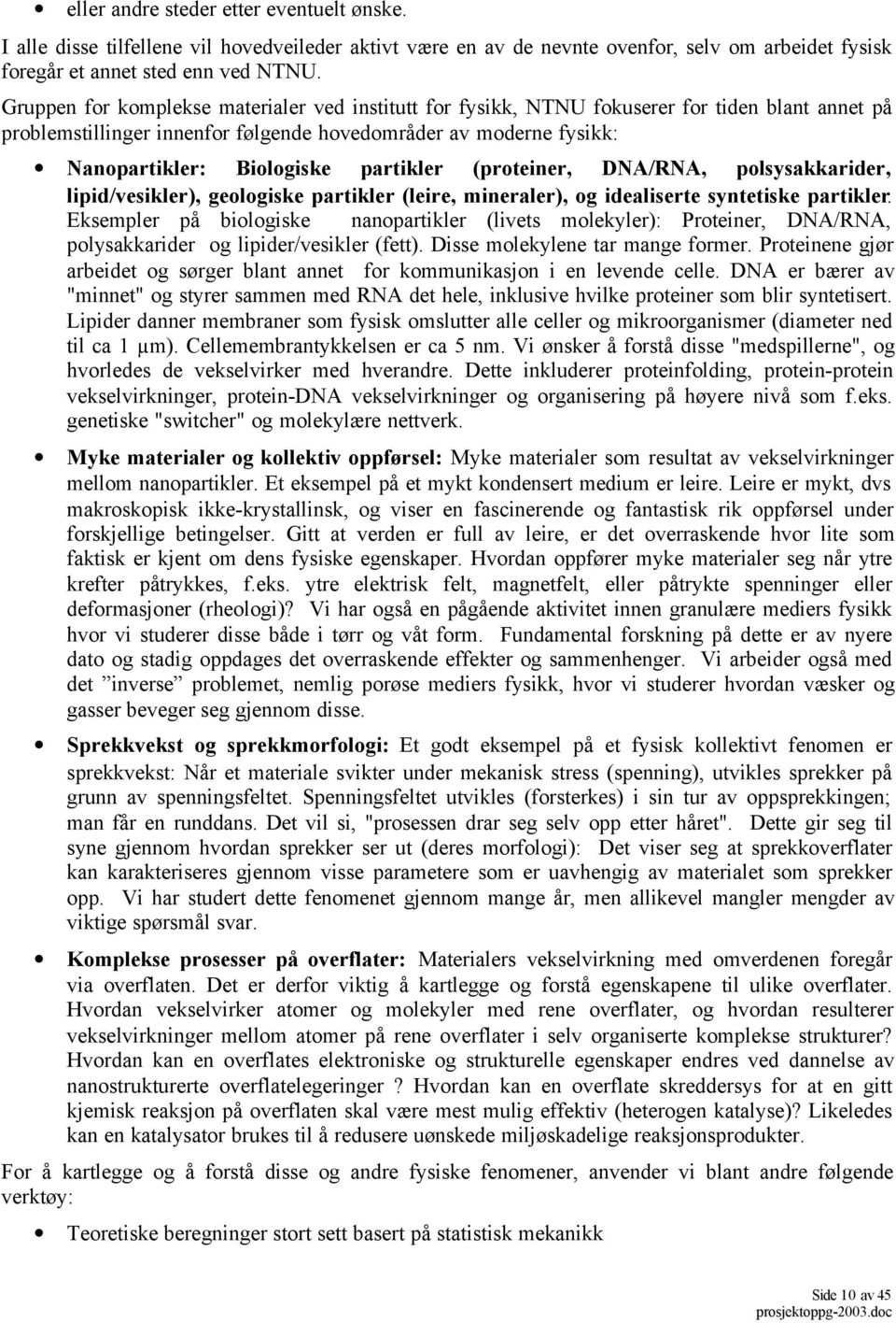 partikler (proteiner, DNA/RNA, polsysakkarider, lipid/vesikler), geologiske partikler (leire, mineraler), og idealiserte syntetiske partikler.