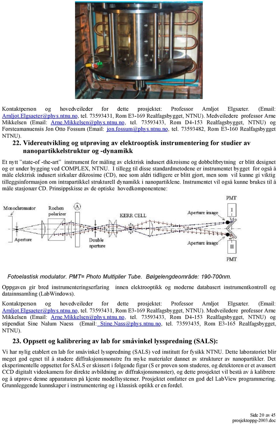 22. Videreutvikling og utprøving av elektrooptisk instrumentering for studier av nanopartikkelstruktur og -dynamikk Et nytt state-of -the-art instrument for måling av elektrisk indusert dikroisme og