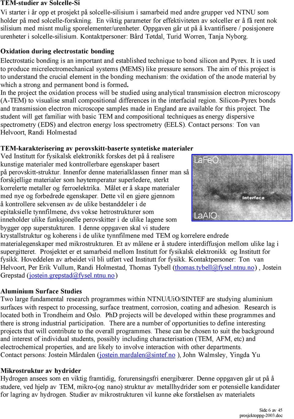 Kontaktpersoner: Bård Tøtdal, Turid Worren, Tanja Nyborg. Oxidation during electrostatic bonding Electrostatic bonding is an important and established technique to bond silicon and Pyrex.