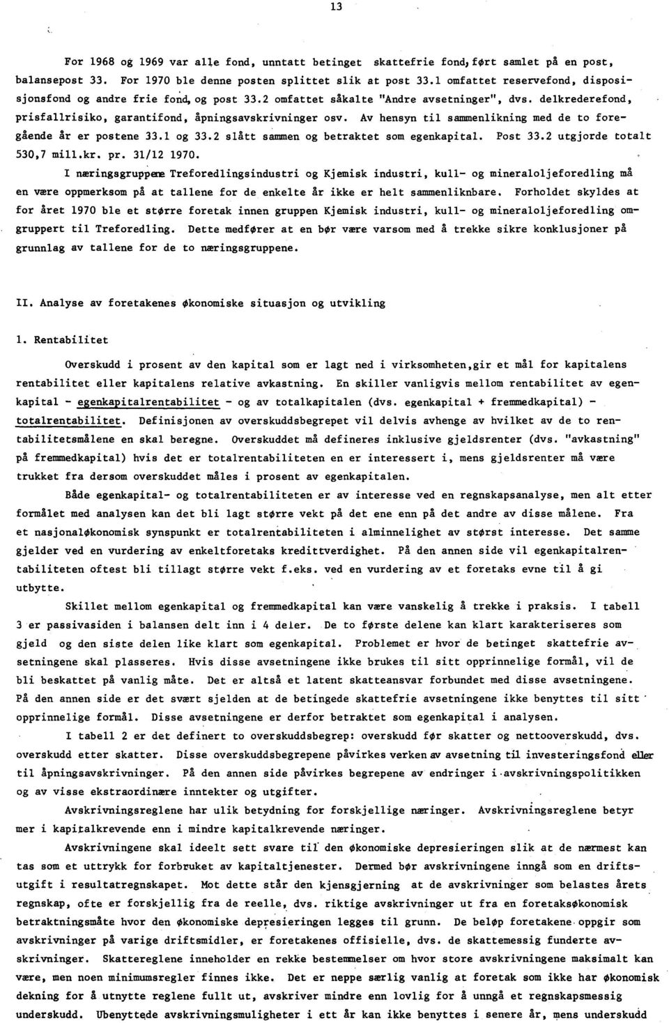 Av hensyn til sammenlikning med de to foregående år er postene 33.1 og 33.2 slått sammen og betraktet som egenkapital. Post 33.2 utgjorde totalt 530,7 mill.kr. pr. 31/12 1970.