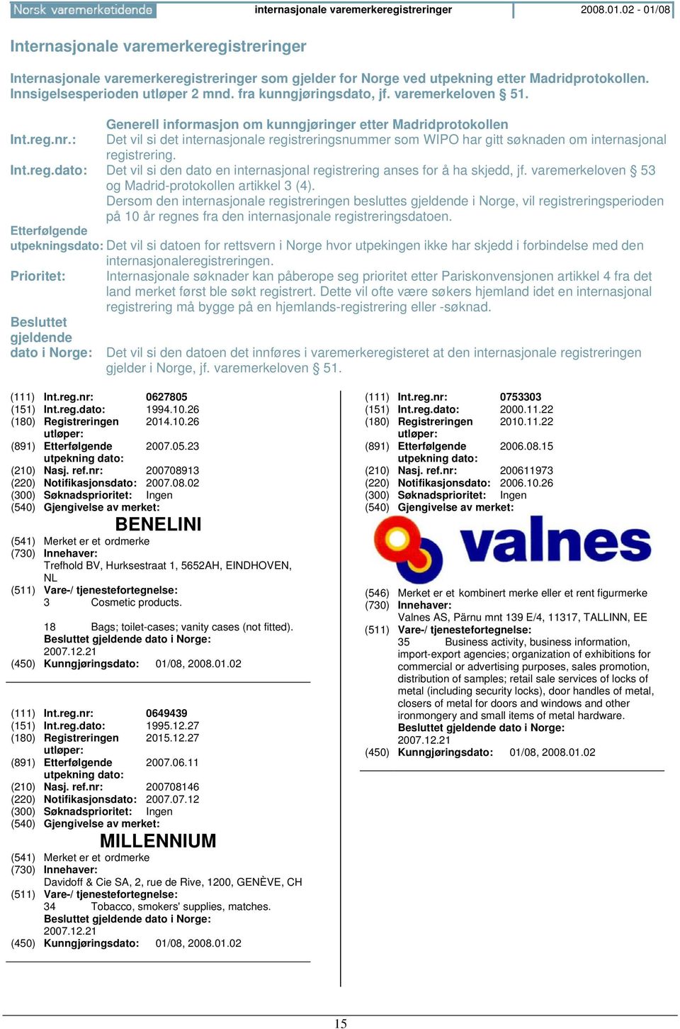 : Det vil si det internasjonale registreringsnummer som WIPO har gitt søknaden om internasjonal registrering. Int.reg.dato: Det vil si den dato en internasjonal registrering anses for å ha skjedd, jf.