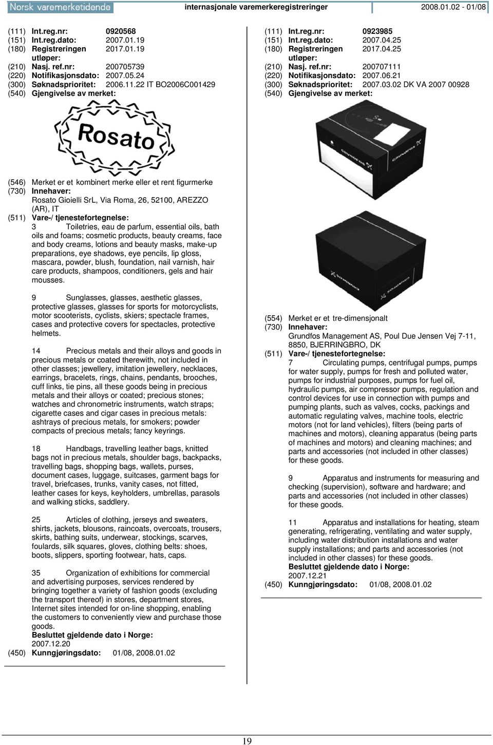 ref.nr: 200707111 (220) Notifikasjonsdato: 2007.06.21 (300) Søknadsprioritet: 2007.03.