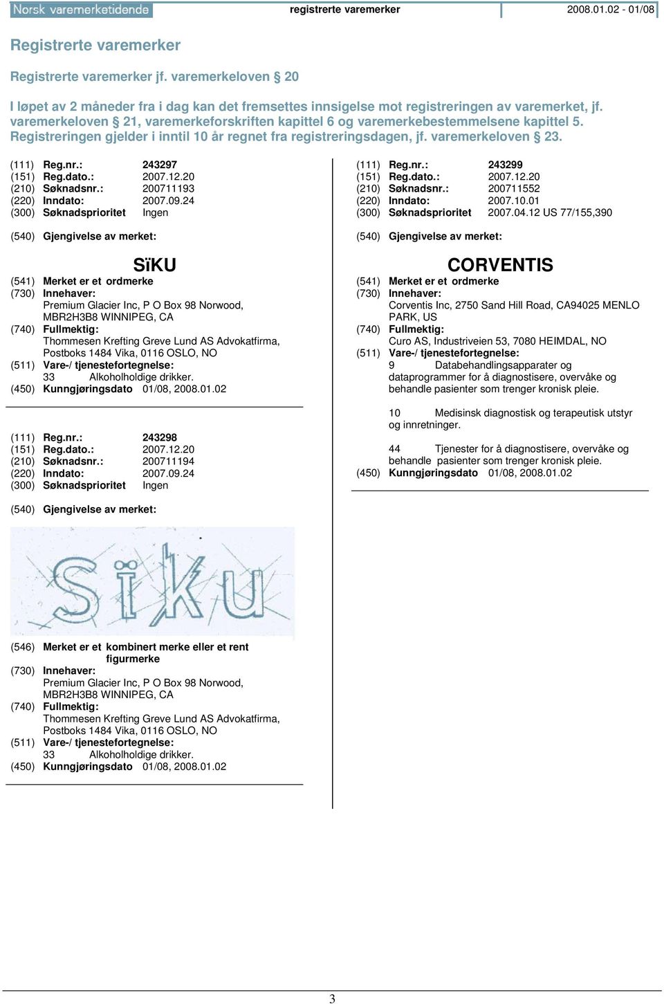 varemerkeloven 21, varemerkeforskriften kapittel 6 og varemerkebestemmelsene kapittel 5. Registreringen gjelder i inntil 10 år regnet fra registreringsdagen, jf. varemerkeloven 23. (111) Reg.nr.