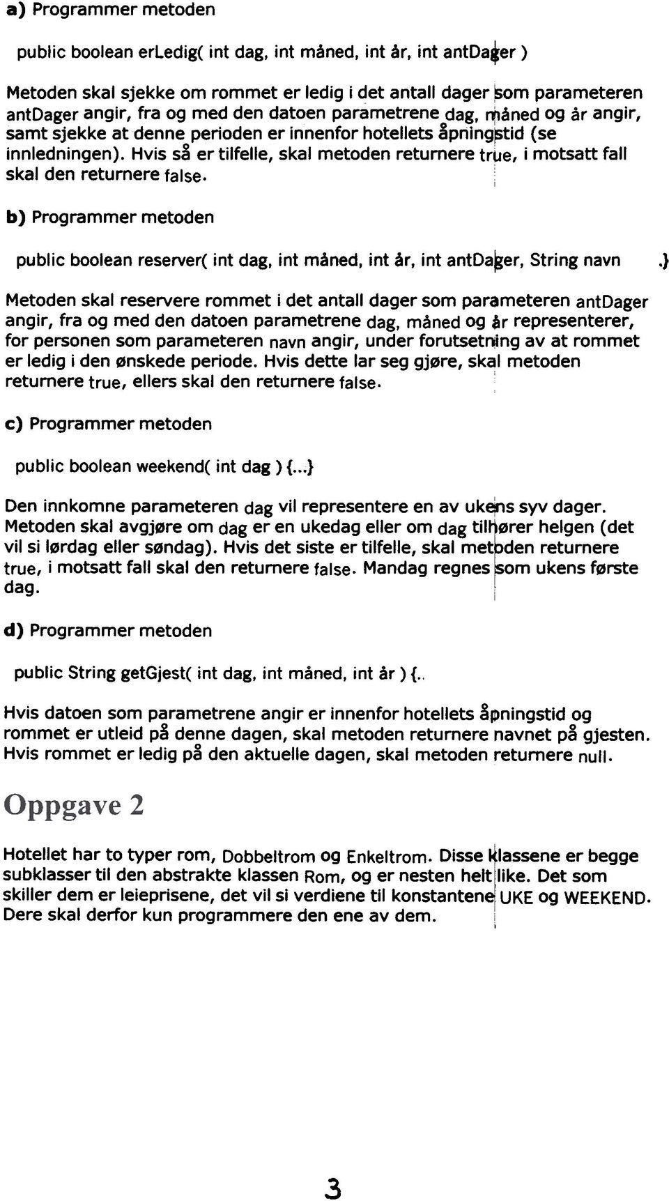 Hvis s~ er tilfelle, skal metoden returnere true, i motsatt fall skal den returnere false. b) Programmer metoden public boolean reserver( int dag, int måned, int år, int antda~er, String navn.