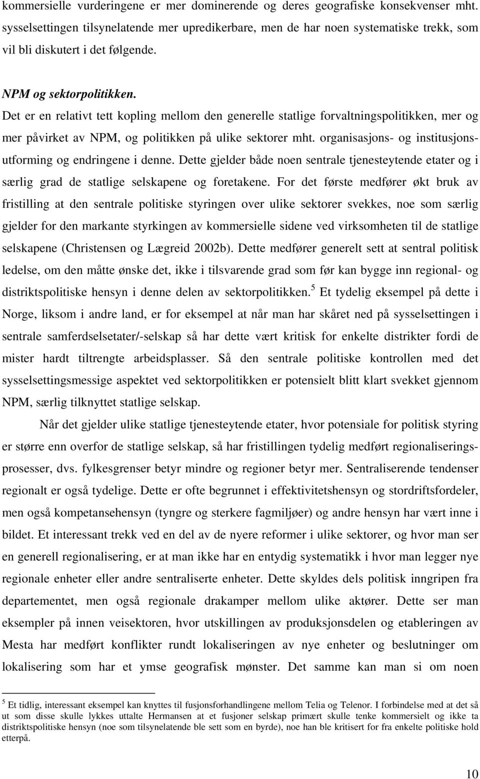 Det er en relativt tett kopling mellom den generelle statlige forvaltningspolitikken, mer og mer påvirket av NPM, og politikken på ulike sektorer mht.