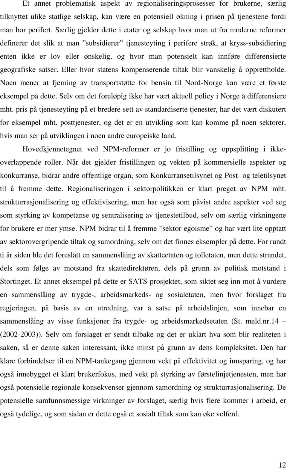 og hvor man potensielt kan innføre differensierte geografiske satser. Eller hvor statens kompenserende tiltak blir vanskelig å opprettholde.