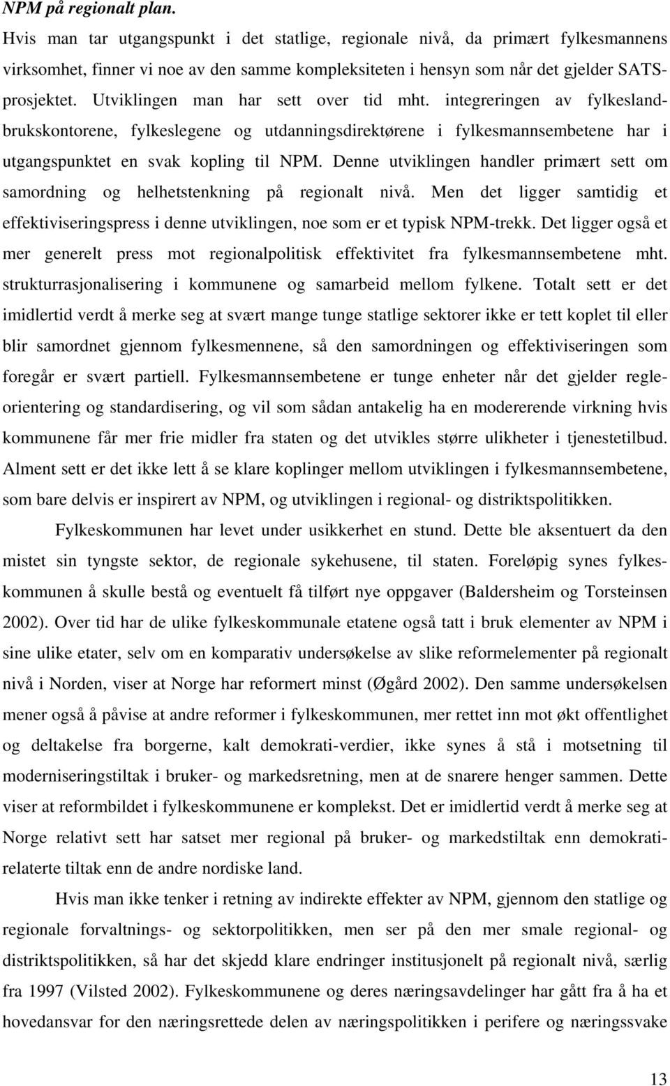 Utviklingen man har sett over tid mht. integreringen av fylkeslandbrukskontorene, fylkeslegene og utdanningsdirektørene i fylkesmannsembetene har i utgangspunktet en svak kopling til NPM.