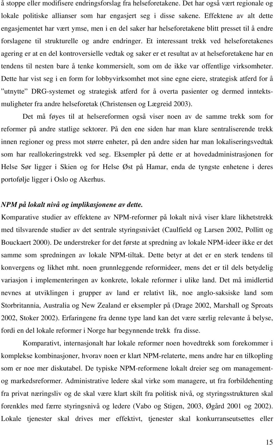 Et interessant trekk ved helseforetakenes agering er at en del kontroversielle vedtak og saker er et resultat av at helseforetakene har en tendens til nesten bare å tenke kommersielt, som om de ikke