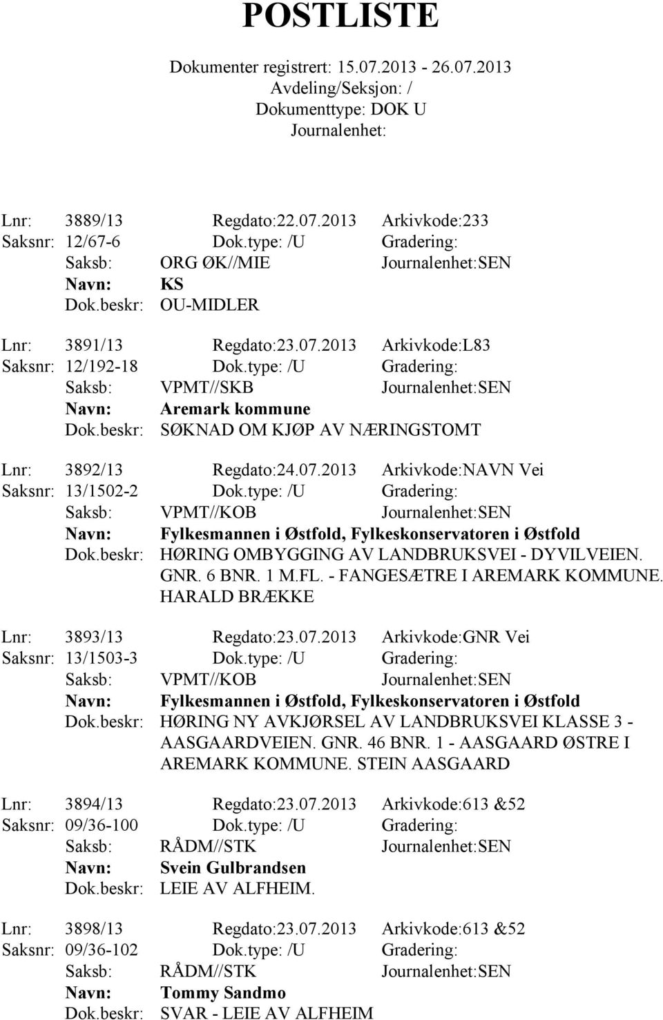 type: /U Gradering: Saksb: VPMT//KOB SEN Fylkesmannen i Østfold, Fylkeskonservatoren i Østfold HØRING OMBYGGING AV LANDBRUKSVEI - DYVILVEIEN. GNR. 6 BNR. 1 M.FL. - FANGESÆTRE I AREMARK KOMMUNE.