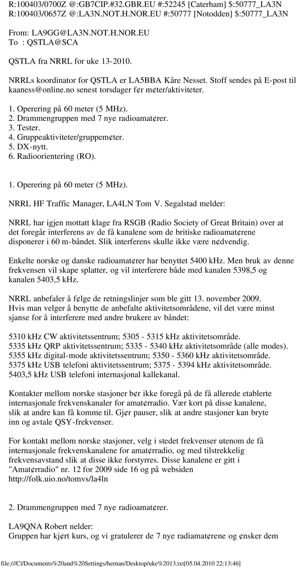 Drammengruppen med 7 nye radioamat rer. 3. Tester. 4. Gruppeaktiviteter/gruppem ter. 5. DX-nytt. 6. Radioorientering (RO). 1. Operering på 60 meter (5 MHz). NRRL HF Traffic Manager, LA4LN Tom V.