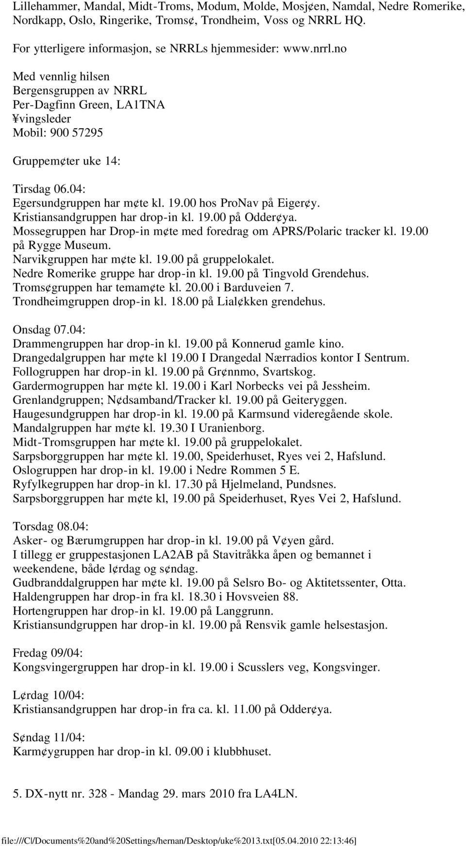 Kristiansandgruppen har drop-in kl. 19.00 på Odder ya. Mossegruppen har Drop-in m te med foredrag om APRS/Polaric tracker kl. 19.00 på Rygge Museum. Narvikgruppen har m te kl. 19.00 på gruppelokalet.