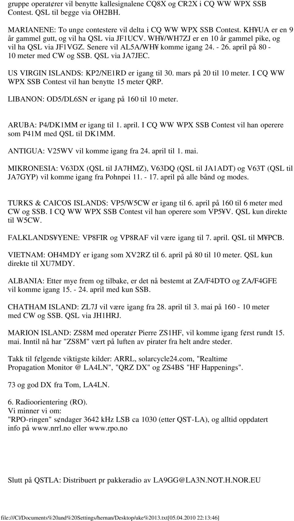 QSL via JA7JEC. US VIRGIN ISLANDS: KP2/NE1RD er igang til 30. mars på 20 til 10 meter. I CQ WW WPX SSB Contest vil han benytte 15 meter QRP. LIBANON: OD5/DL6SN er igang på 160 til 10 meter.