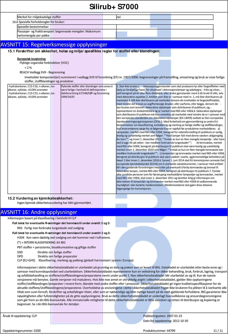1 Forskrifter om sikkerhet, helse og miljø/spesifikke regler for stoffet eller blandingen: nei Europeisk lovgivning: Flyktige organiske forbindelser (VOC) < 2 % REACH Vedlegg XVII - Begrensning