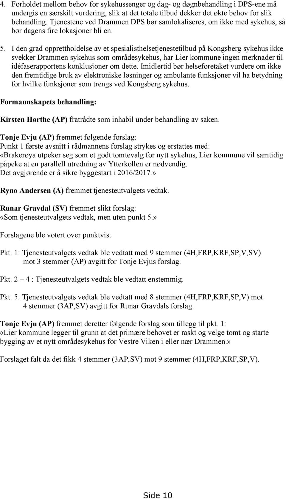 I den grad opprettholdelse av et spesialisthelsetjenestetilbud på Kongsberg sykehus ikke svekker Drammen sykehus som områdesykehus, har Lier kommune ingen merknader til idéfaserapportens konklusjoner