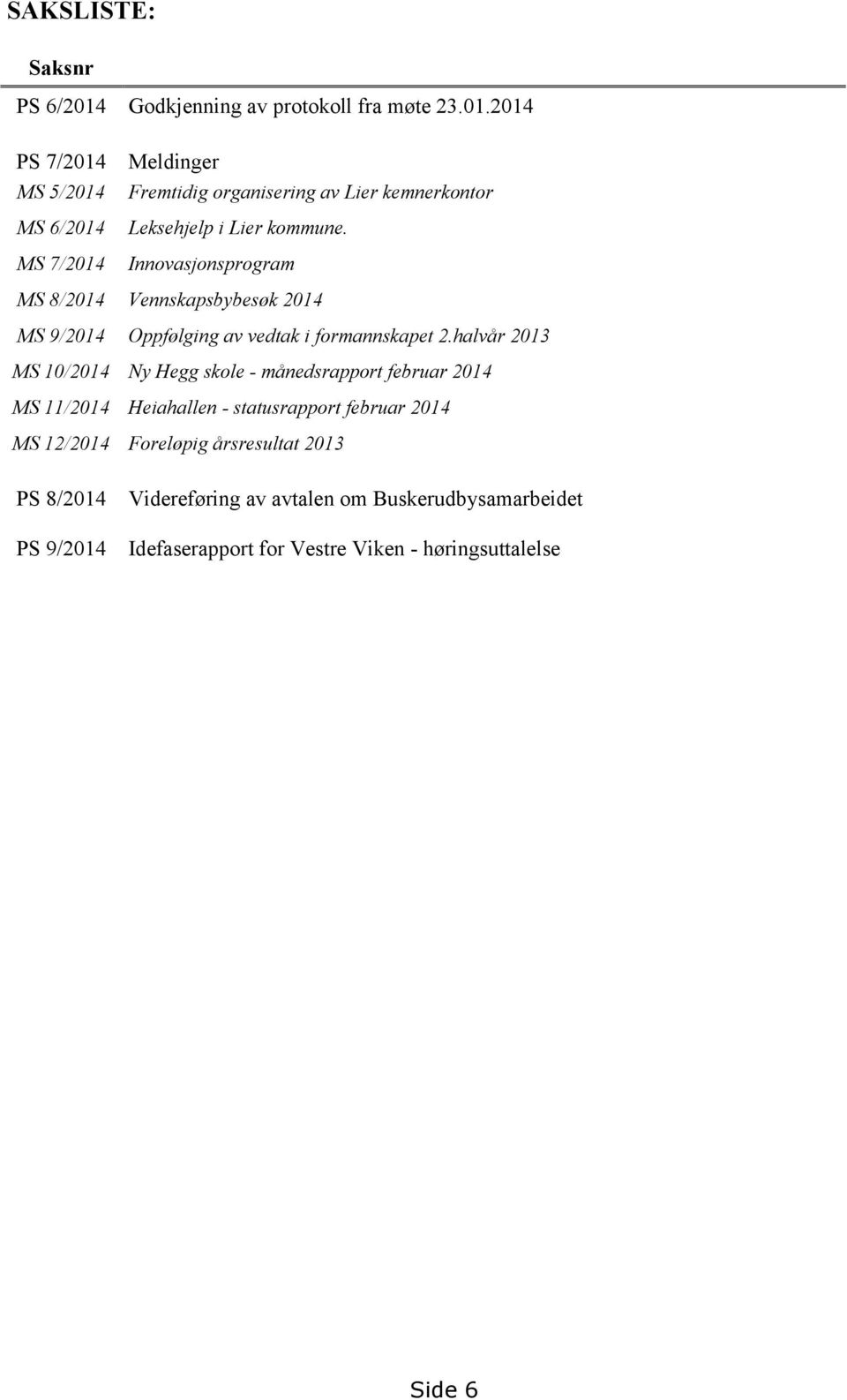 2014 PS 7/2014 MS 5/2014 MS 6/2014 MS 7/2014 Meldinger Fremtidig organisering av Lier kemnerkontor Leksehjelp i Lier kommune.