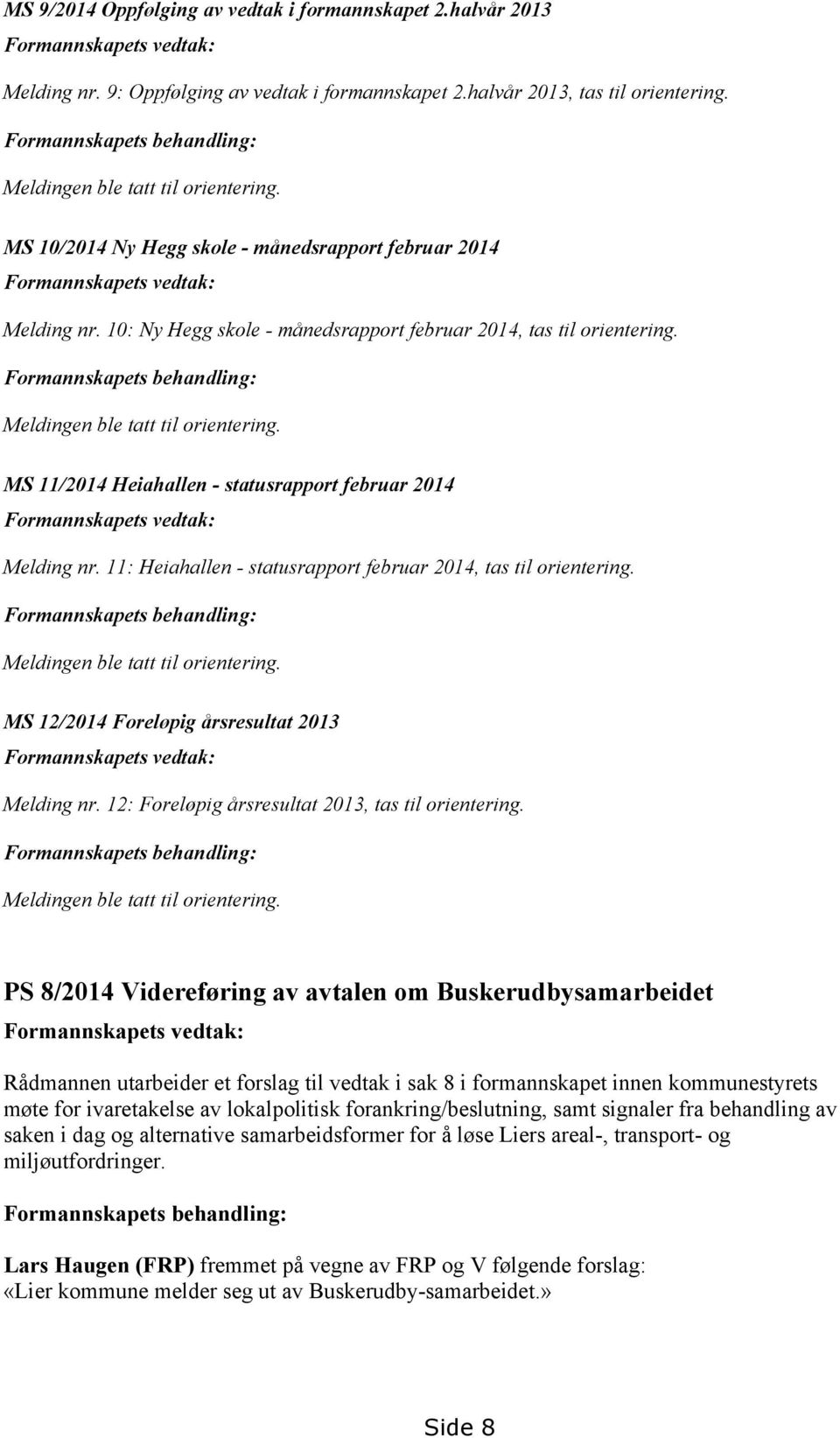 10: Ny Hegg skole - månedsrapport februar 2014, tas til orientering. Formannskapets behandling: Meldingen ble tatt til orientering.