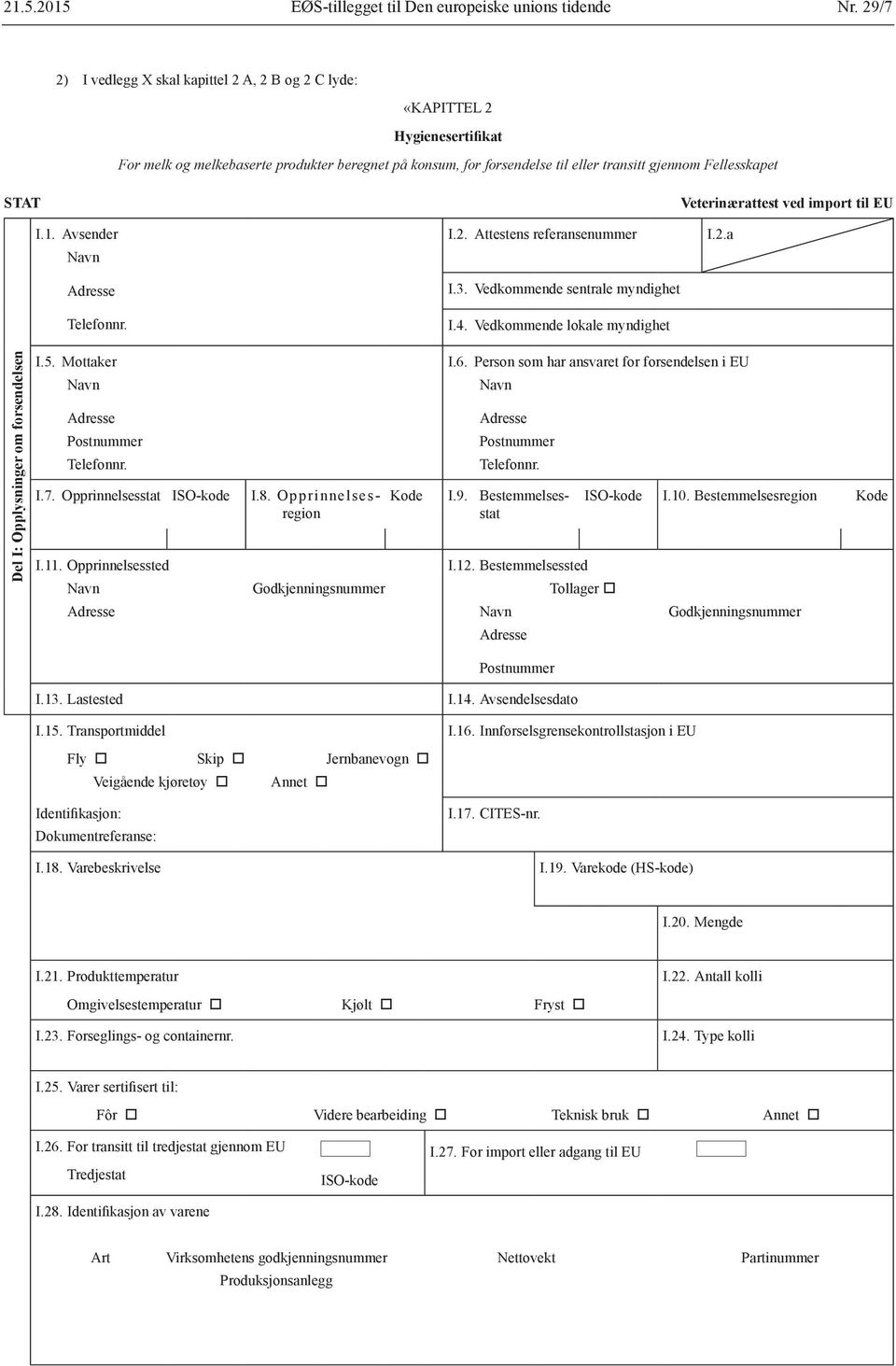 STAT I.1. Avsender Navn Adresse Telefonnr. I.2. Attestens referansenummer I.3. Vedkommende sentrale myndighet I.4. Vedkommende lokale myndighet Veterinærattest ved import til EU I.2.a Del I: Opplysninger om forsendelsen I.