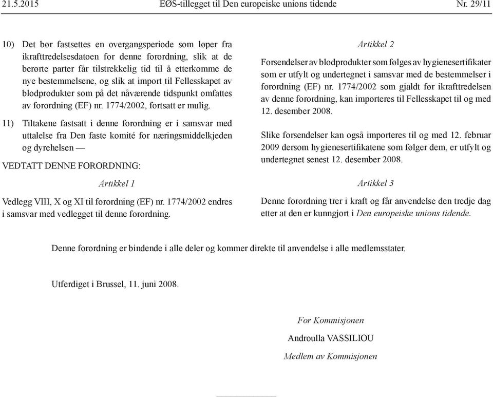 slik at import til Fellesskapet av blodprodukter som på det nåværende tidspunkt omfattes av forordning (EF) nr. 1774/2002, fortsatt er mulig.