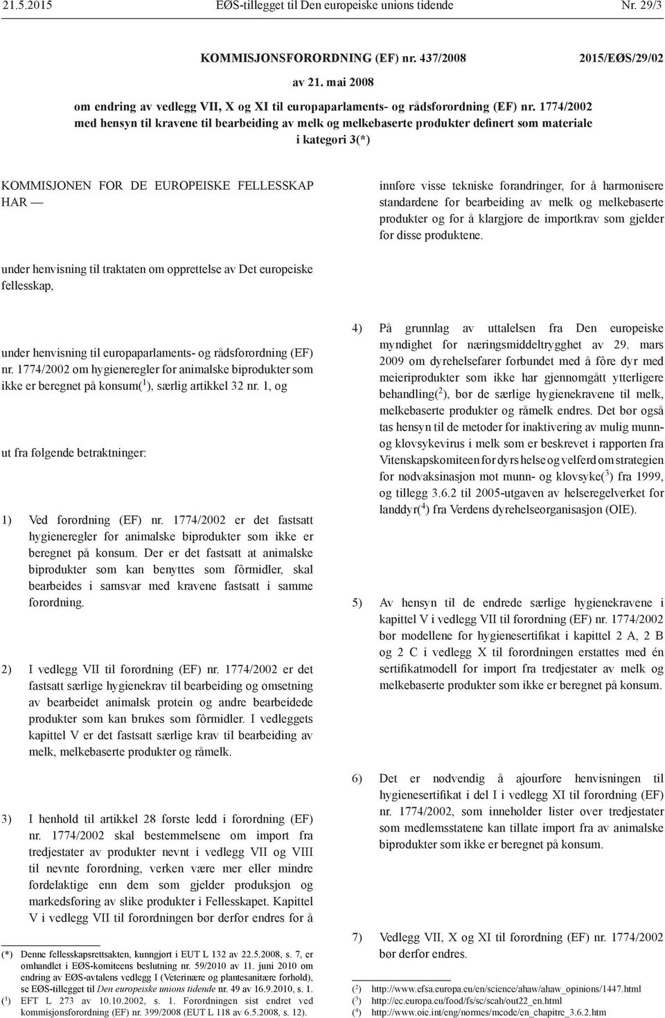 1774/2002 med hensyn til kravene til bearbeiding av melk og melkebaserte produkter definert som materiale i kategori 3(*) KOMMISJONEN FOR DE EUROPEISKE FELLESSKAP HAR innføre visse tekniske