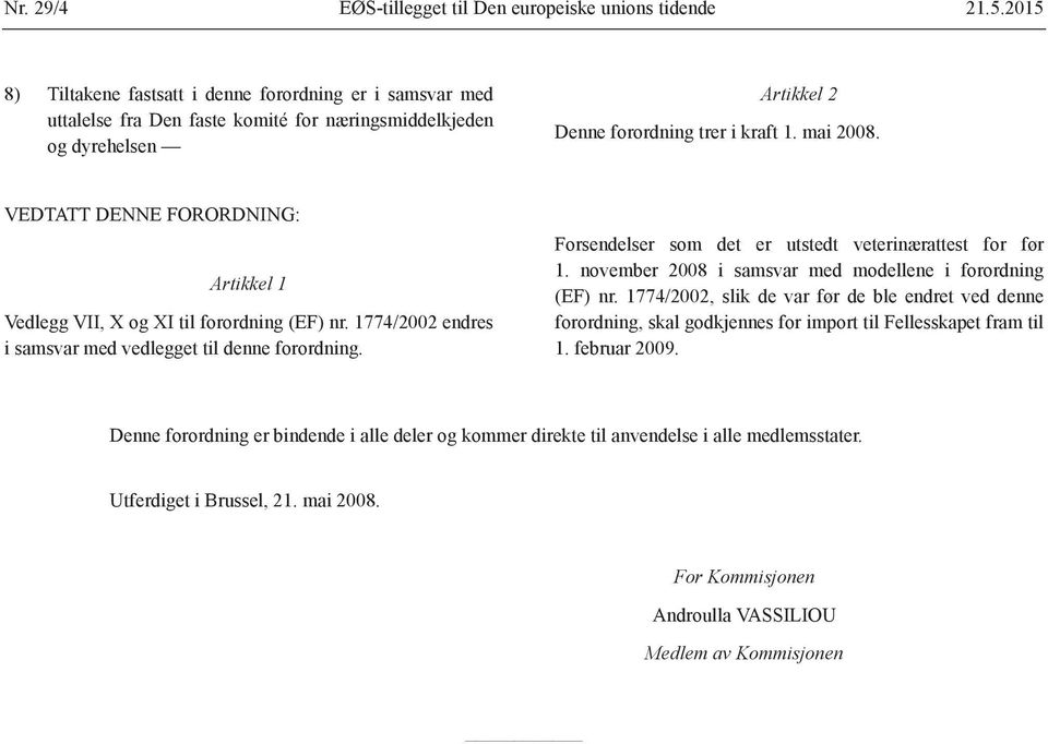 VEDTATT DENNE FORORDNING: Artikkel 1 Vedlegg VII, X og XI til forordning (EF) nr. 1774/2002 endres i samsvar med vedlegget til denne forordning.