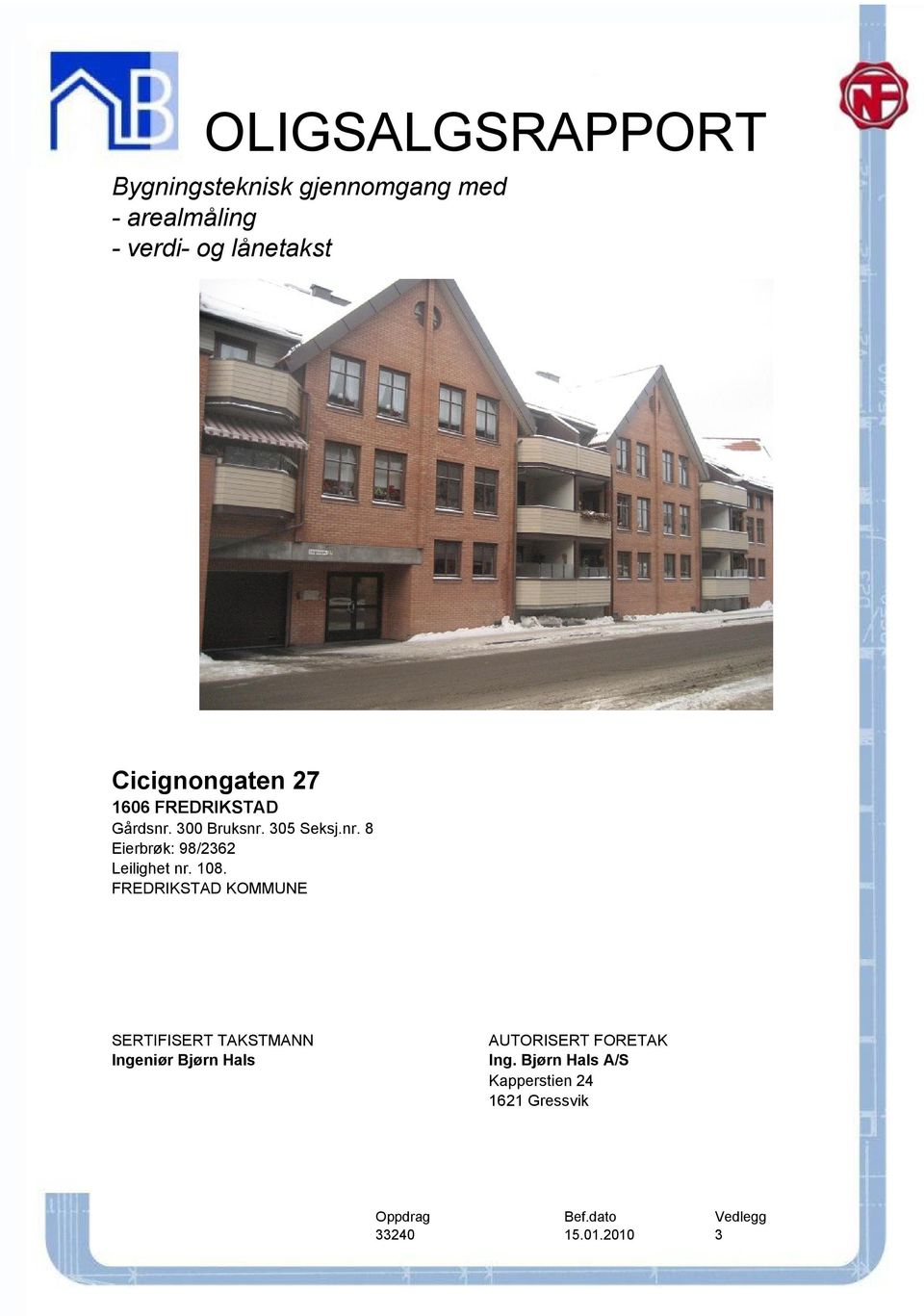 FREDRIKSTAD Eierbrøk: 98/2362 Leilighet nr. 108.