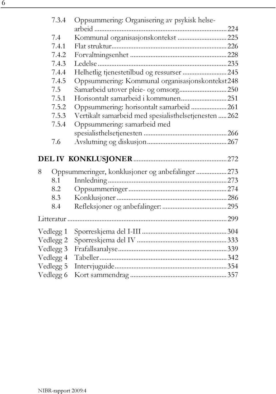 5.3 Vertikalt samarbeid med spesialisthelsetjenesten...262 7.5.4 Oppsummering: samarbeid med spesialisthelsetjenesten...266 7.6 Avslutning og diskusjon...267 DEL IV KONKLUSJONER.