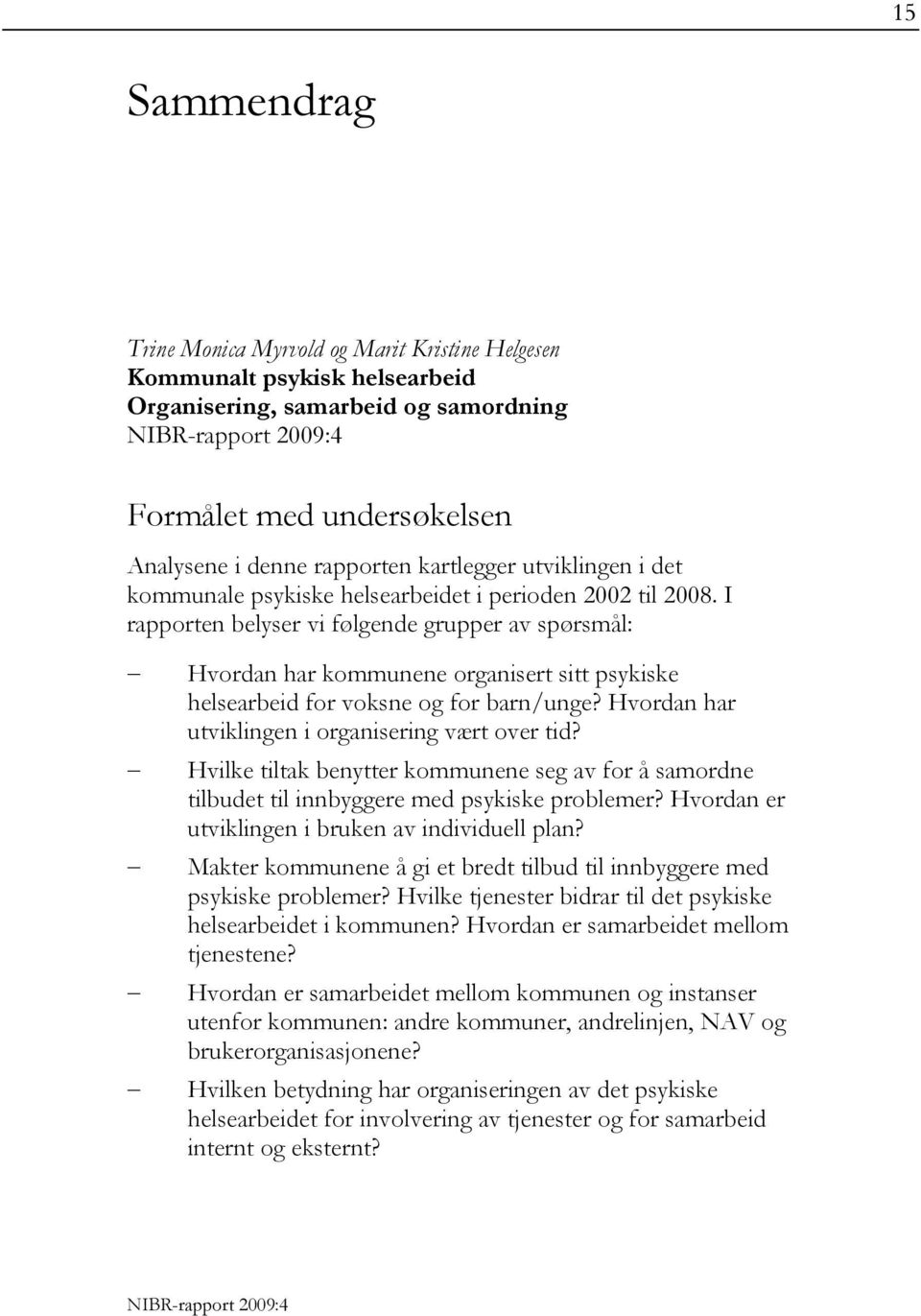 I rapporten belyser vi følgende grupper av spørsmål: Hvordan har kommunene organisert sitt psykiske helsearbeid for voksne og for barn/unge? Hvordan har utviklingen i organisering vært over tid?