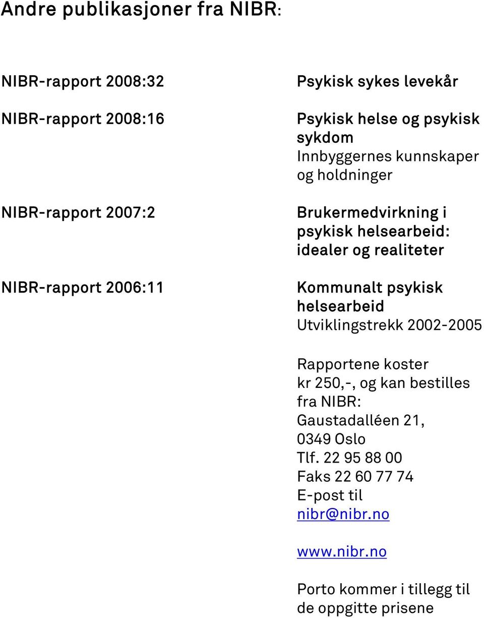 realiteter Kommunalt psykisk helsearbeid Utviklingstrekk 2002-2005 Rapportene koster kr 250,-, og kan bestilles fra NIBR: