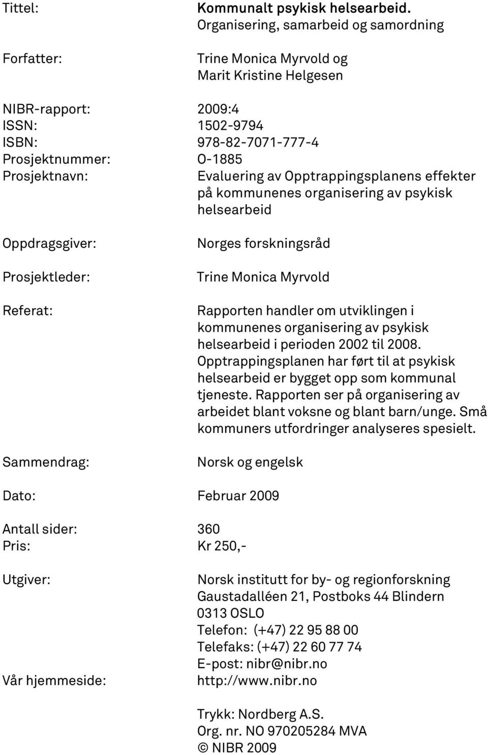 Opptrappingsplanens effekter på kommunenes organisering av psykisk helsearbeid Oppdragsgiver: Prosjektleder: Referat: Sammendrag: Norges forskningsråd Trine Monica Myrvold Rapporten handler om