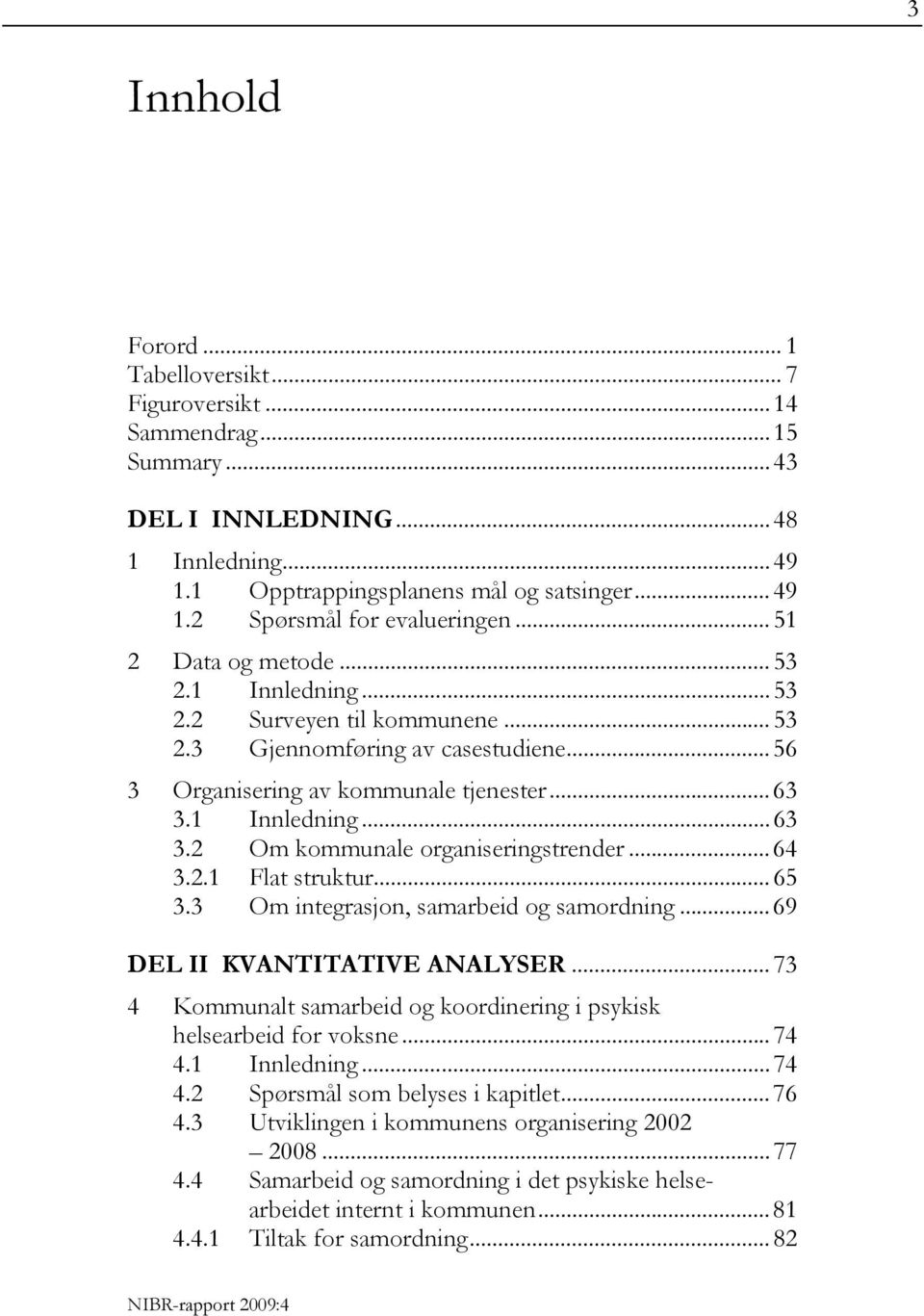 1 Innledning... 63 3.2 Om kommunale organiseringstrender... 64 3.2.1 Flat struktur... 65 3.3 Om integrasjon, samarbeid og samordning... 69 DEL II KVANTITATIVE ANALYSER.