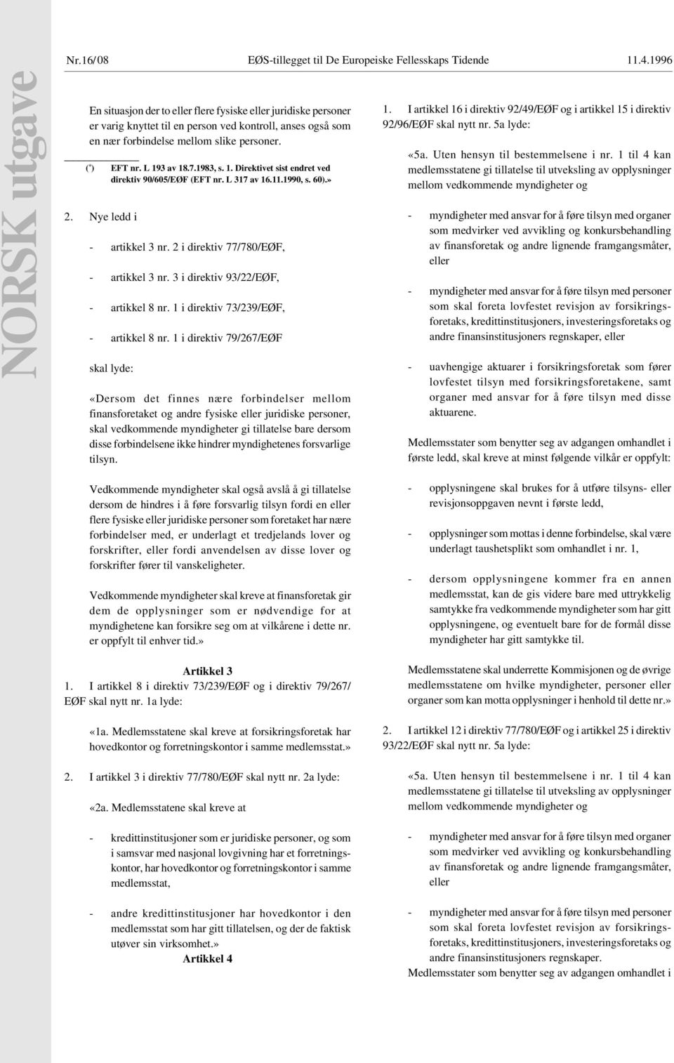 1983, s. 1. Direktivet sist endret ved direktiv 90/605/EØF (EFT nr. L 317 av 16.11.1990, s. 60).» 2. Nye ledd i - artikkel 3 nr. 2 i direktiv 77/780/EØF, - artikkel 3 nr.