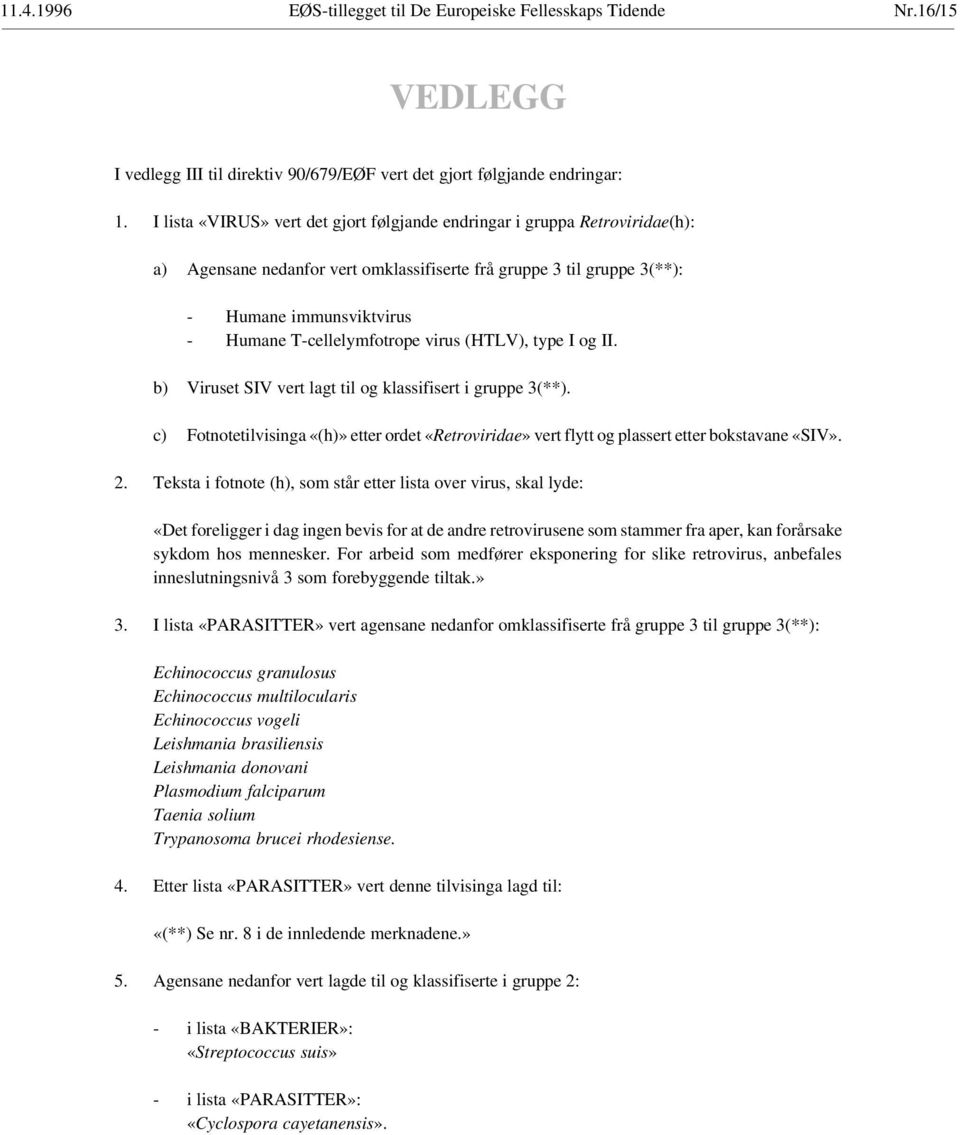 T-cellelymfotrope virus (HTLV), type I og II. b) Viruset SIV vert lagt til og klassifisert i gruppe 3(**).