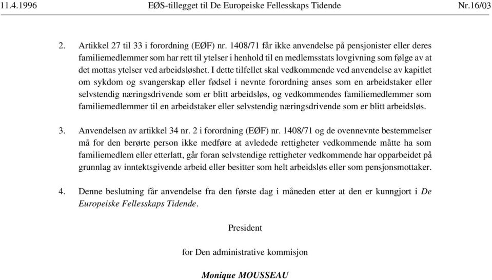 I dette tilfellet skal vedkommende ved anvendelse av kapitlet om sykdom og svangerskap eller fødsel i nevnte forordning anses som en arbeidstaker eller selvstendig næringsdrivende som er blitt