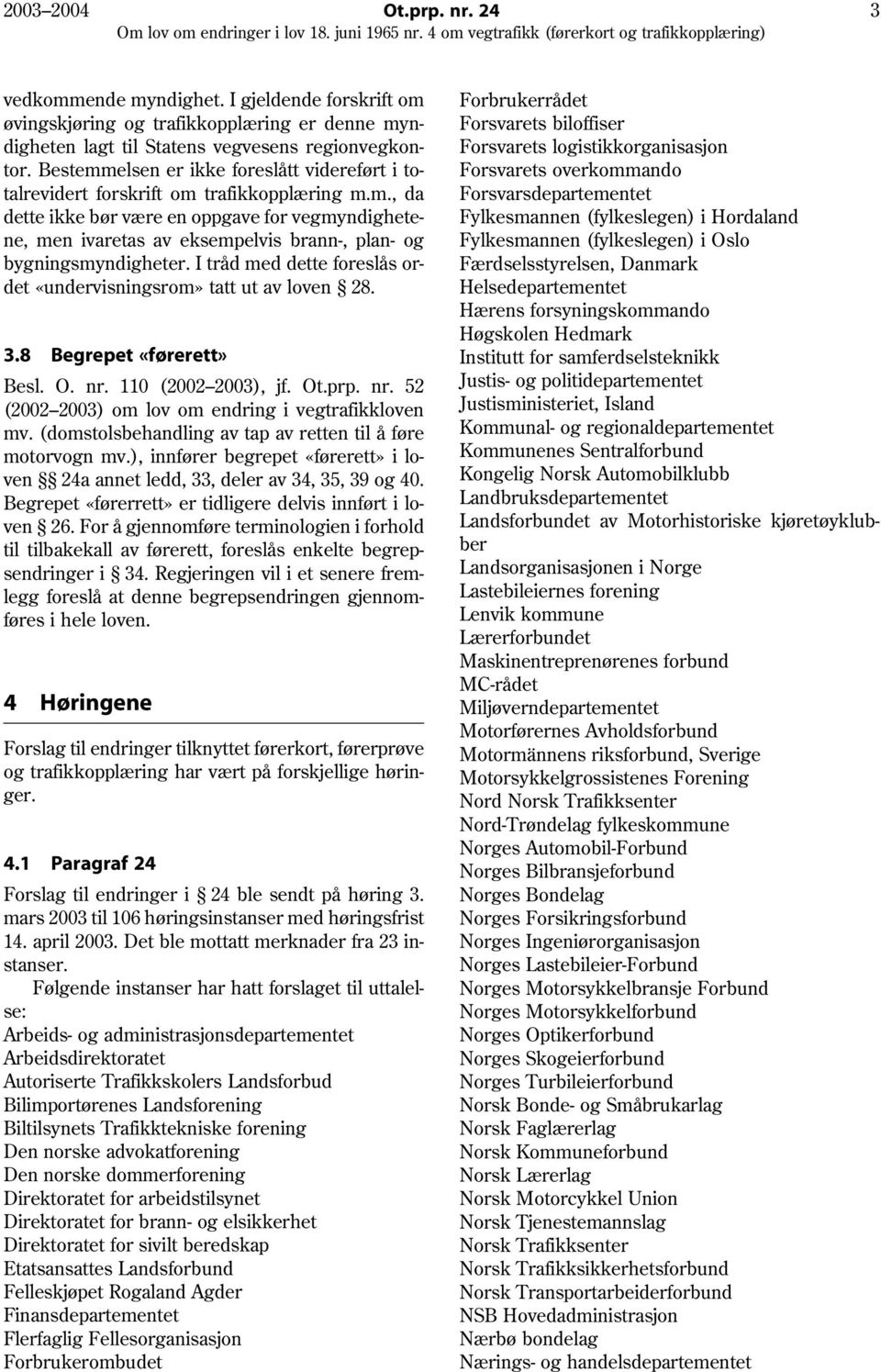 I tråd med dette foreslås ordet «undervisningsrom» tatt ut av loven 28. 3.8 Begrepet «førerett» Besl. O. nr. 110 (2002 2003), jf. Ot.prp. nr. 52 (2002 2003) om lov om endring i vegtrafikkloven mv.