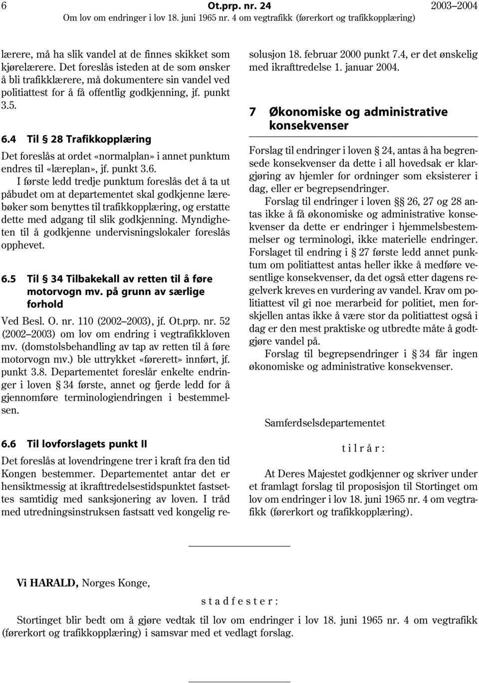 4 Til 28 Trafikkopplæring Det foreslås at ordet «normalplan» i annet punktum endres til «læreplan», jf. punkt 3.6.