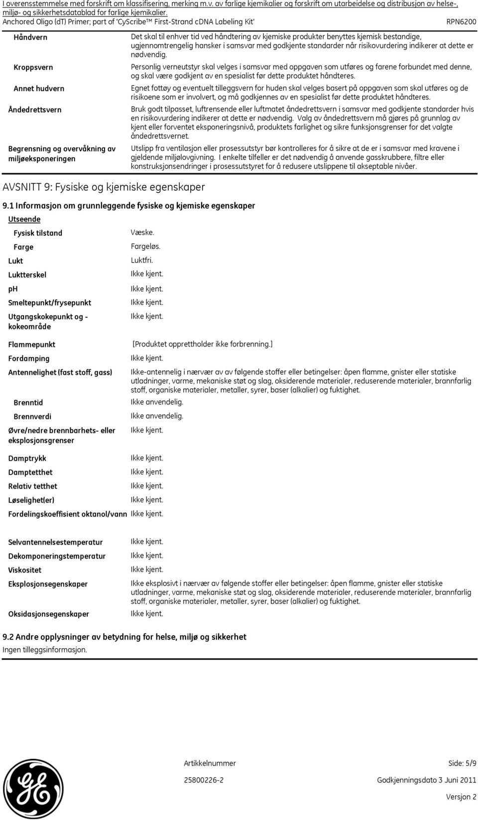 kjemiske egenskaper Fysisk tilstand Lukt ph Farge Smeltepunkt/frysepunkt Utgangskokepunkt og kokeområde Det skal til enhver tid ved håndtering av kjemiske produkter benyttes kjemisk bestandige,