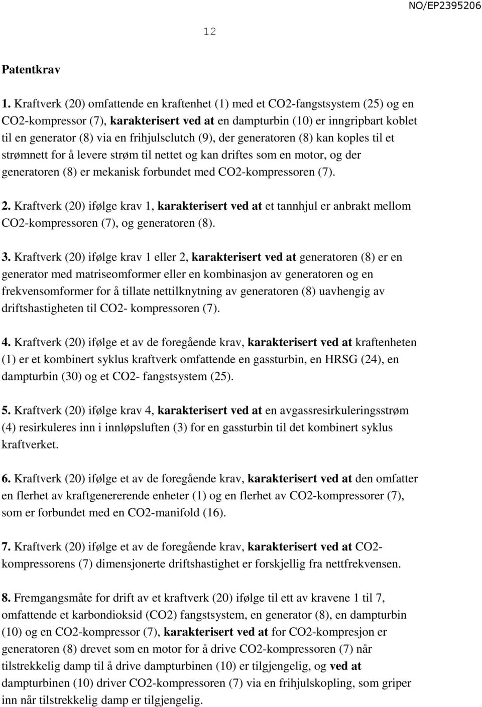 frihjulsclutch (9), der generatoren (8) kan koples til et strømnett for å levere strøm til nettet og kan driftes som en motor, og der generatoren (8) er mekanisk forbundet med CO2-kompressoren (7). 2.