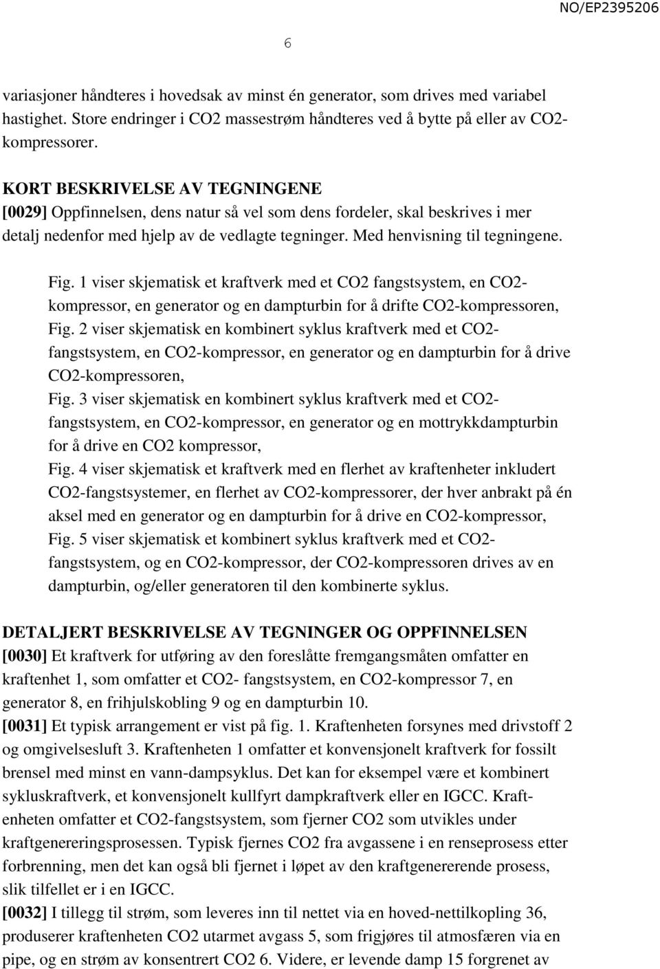 1 viser skjematisk et kraftverk med et CO2 fangstsystem, en CO2- kompressor, en generator og en dampturbin for å drifte CO2-kompressoren, Fig.