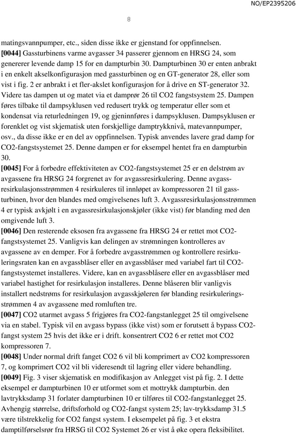 2 er anbrakt i et fler-akslet konfigurasjon for å drive en ST-generator 32. Videre tas dampen ut og matet via et damprør 26 til CO2 fangstsystem 25.