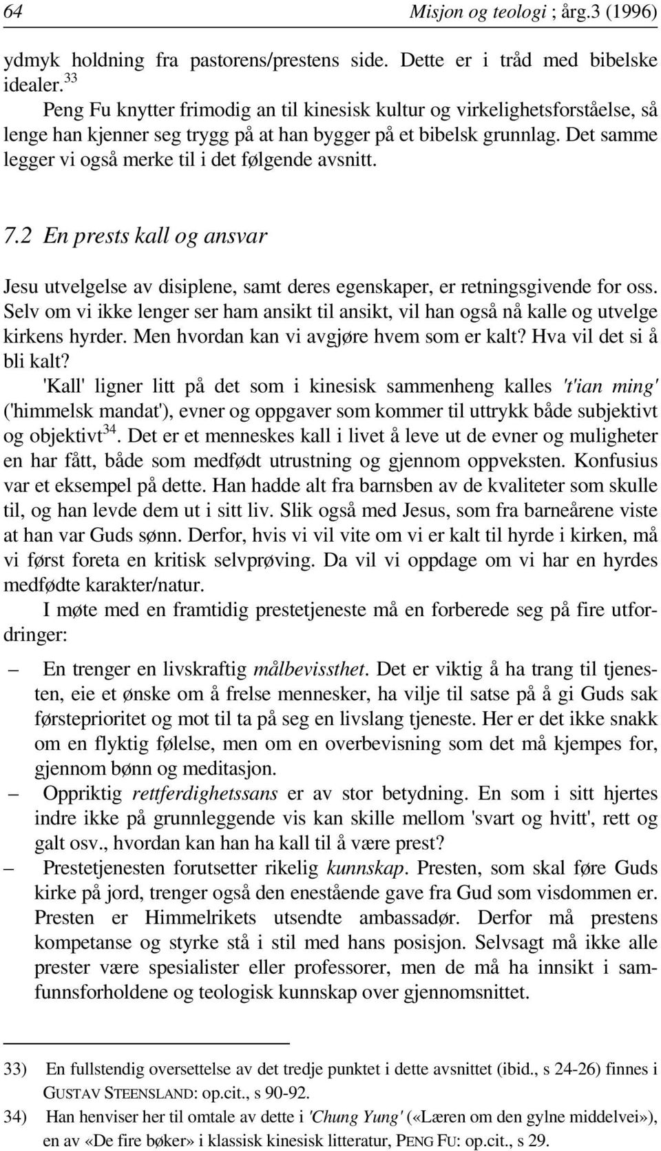 Det samme legger vi også merke til i det følgende avsnitt. 7.2 En prests kall og ansvar Jesu utvelgelse av disiplene, samt deres egenskaper, er retningsgivende for oss.