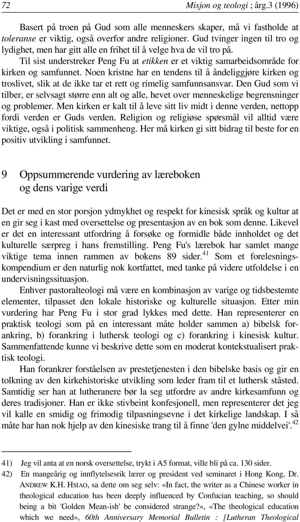 Noen kristne har en tendens til å åndeliggjøre kirken og troslivet, slik at de ikke tar et rett og rimelig samfunnsansvar.