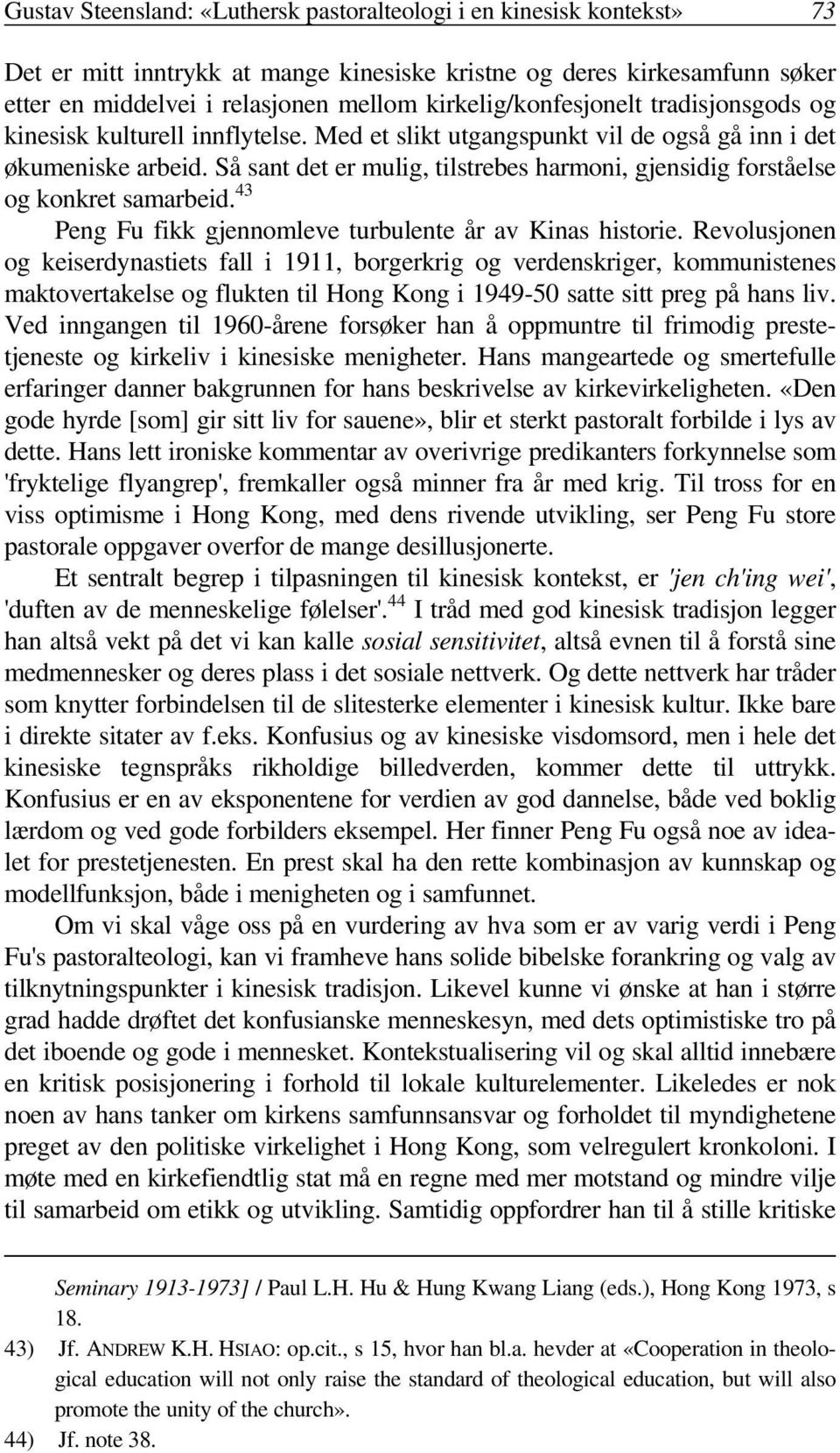 Så sant det er mulig, tilstrebes harmoni, gjensidig forståelse og konkret samarbeid. 43 Peng Fu fikk gjennomleve turbulente år av Kinas historie.