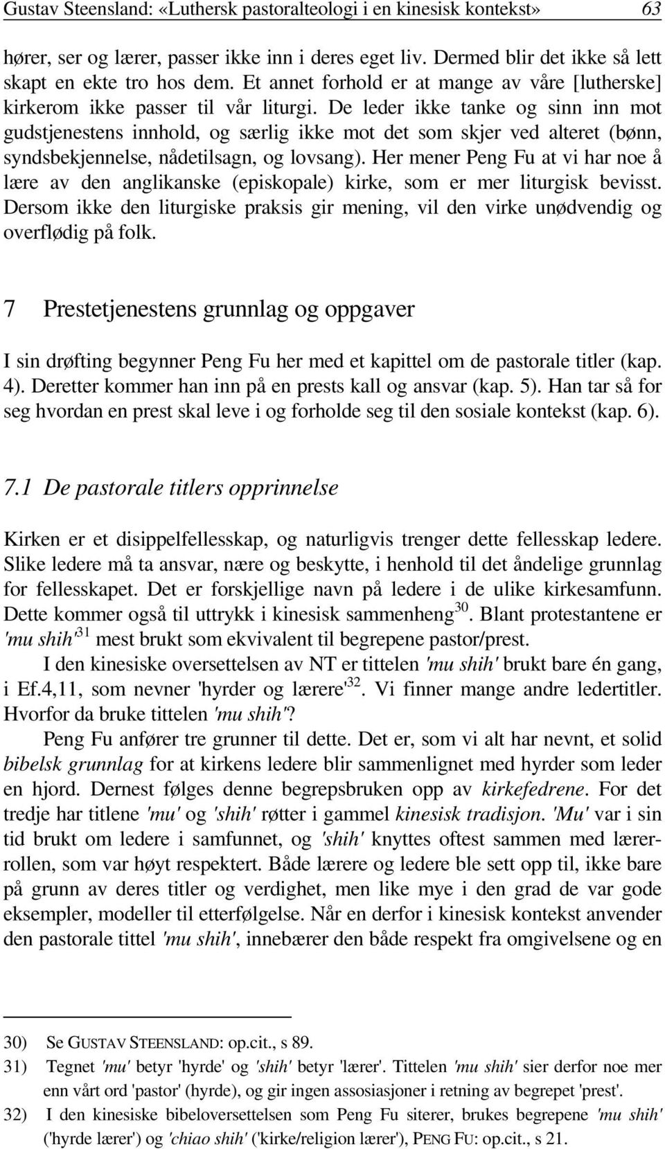 De leder ikke tanke og sinn inn mot gudstjenestens innhold, og særlig ikke mot det som skjer ved alteret (bønn, syndsbekjennelse, nådetilsagn, og lovsang).